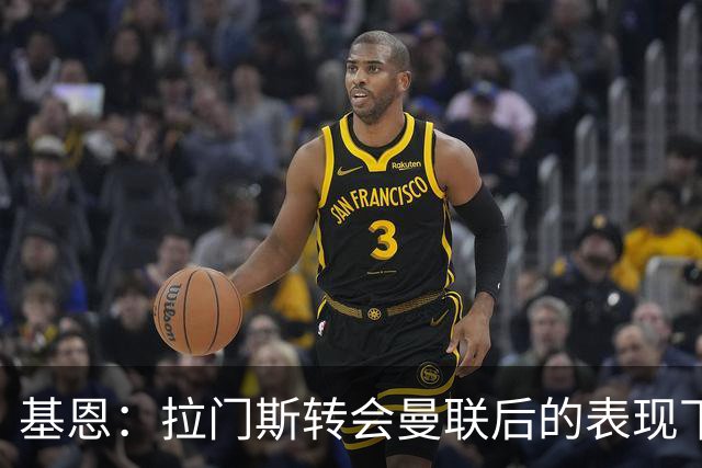 基恩：拉门斯转会曼联后的表现下滑使球队陷入困境