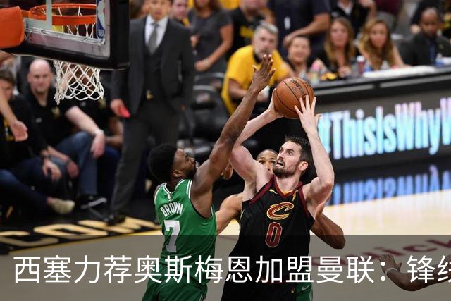 西塞力荐奥斯梅恩加盟曼联：锋线的完美补充
